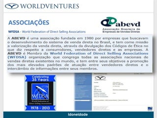 ASSOCIAÇÕES 
WFDSA - World Federation of Direct Selling Associations 
USA DSA - Direct Selling Associatios 
IATA - International Air Transport Association 
CLIA - Cruise Lines International Association 
ASTA - American Society of Travel Agents 
ARTA – Association of Retail Travel Agents 
Idoneidade 
http://www.dsa.org/ 
 