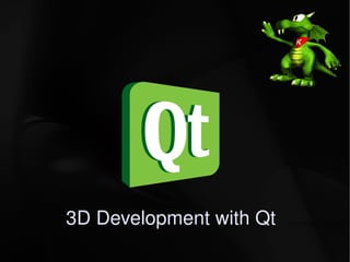 3D Development with Qt
                
 