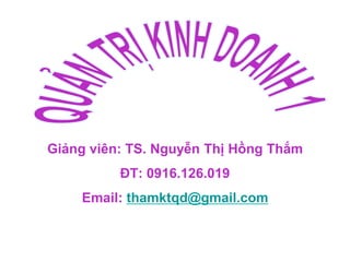 Giảng viên: TS. Nguyễn Thị Hồng Thắm
ĐT: 0916.126.019
Email: thamktqd@gmail.com
 