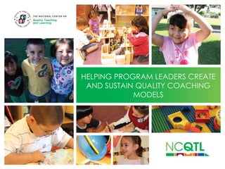 HELPING PROGRAM LEADERS CREATE
AND SUSTAIN QUALITY COACHING
MODELS

 