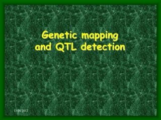 13/04/2012
Genetic mapping
and QTL detection
 