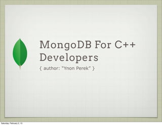 MongoDB For C++
                           Developers
                           { author: “Ynon Perek” }




Saturday, February 2, 13
 