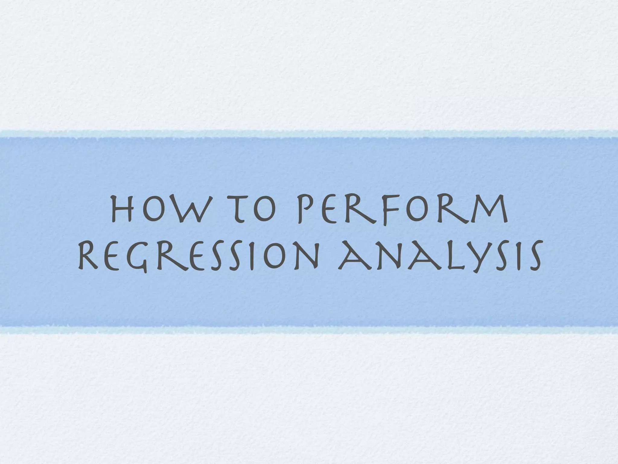How to perform
Regression analysis
 