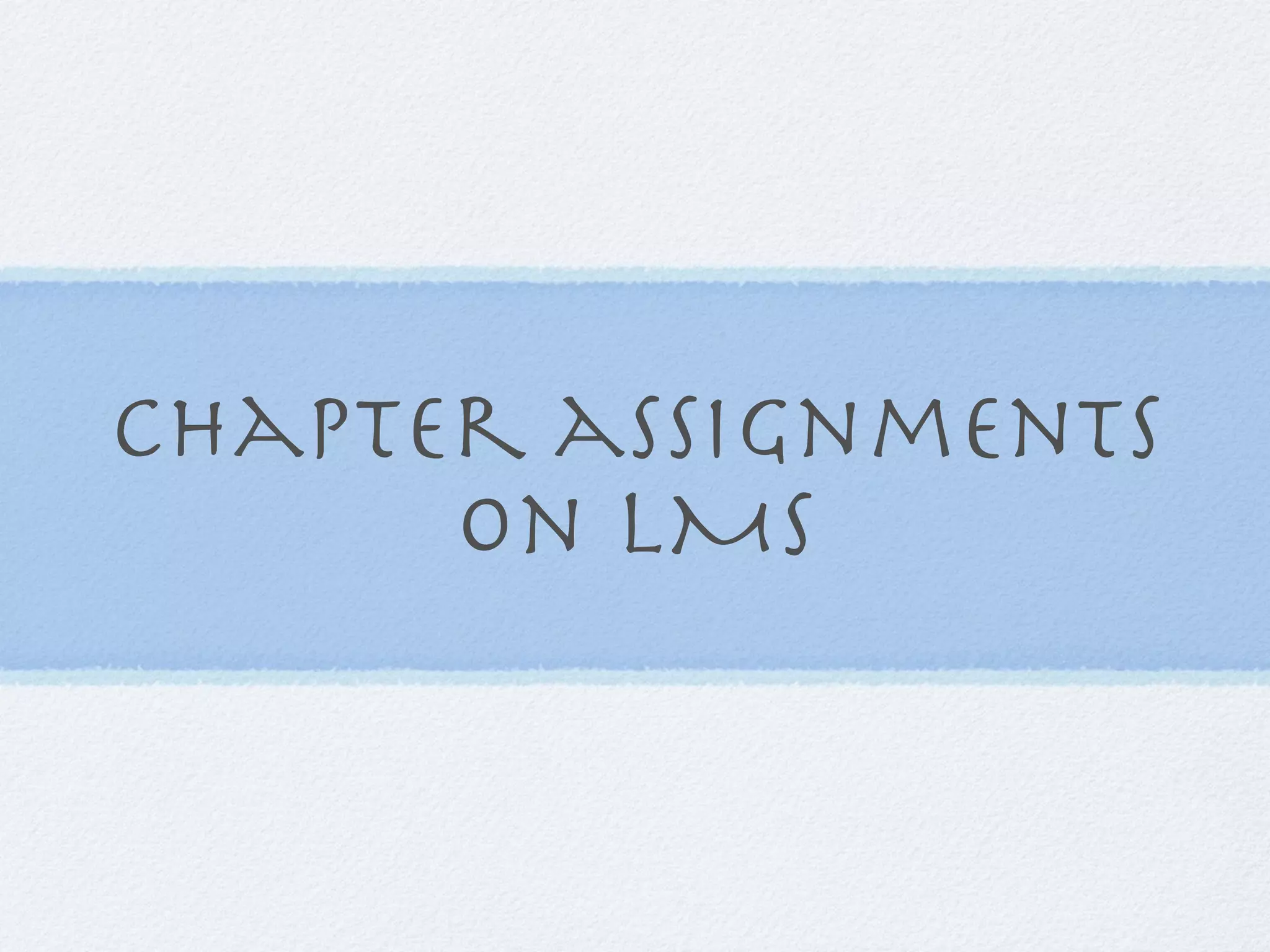 chapter assignments
      on LMS
 