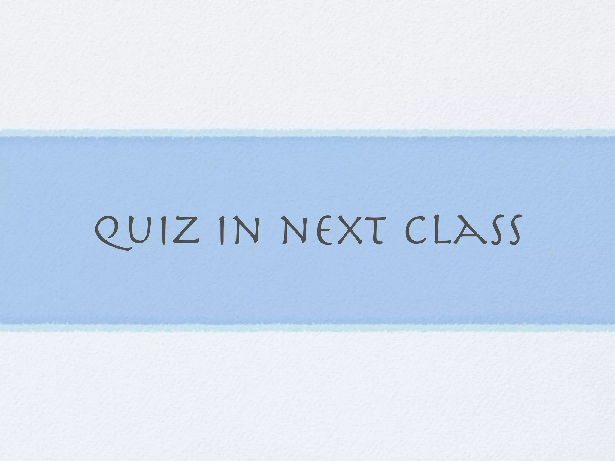 quiz in next class
 