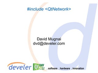 #include <QtNetwork>




    David Mugnai
  dvd@develer.com
 