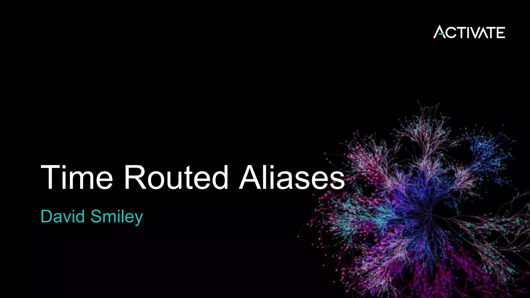 Time Routed Aliases
David Smiley
 