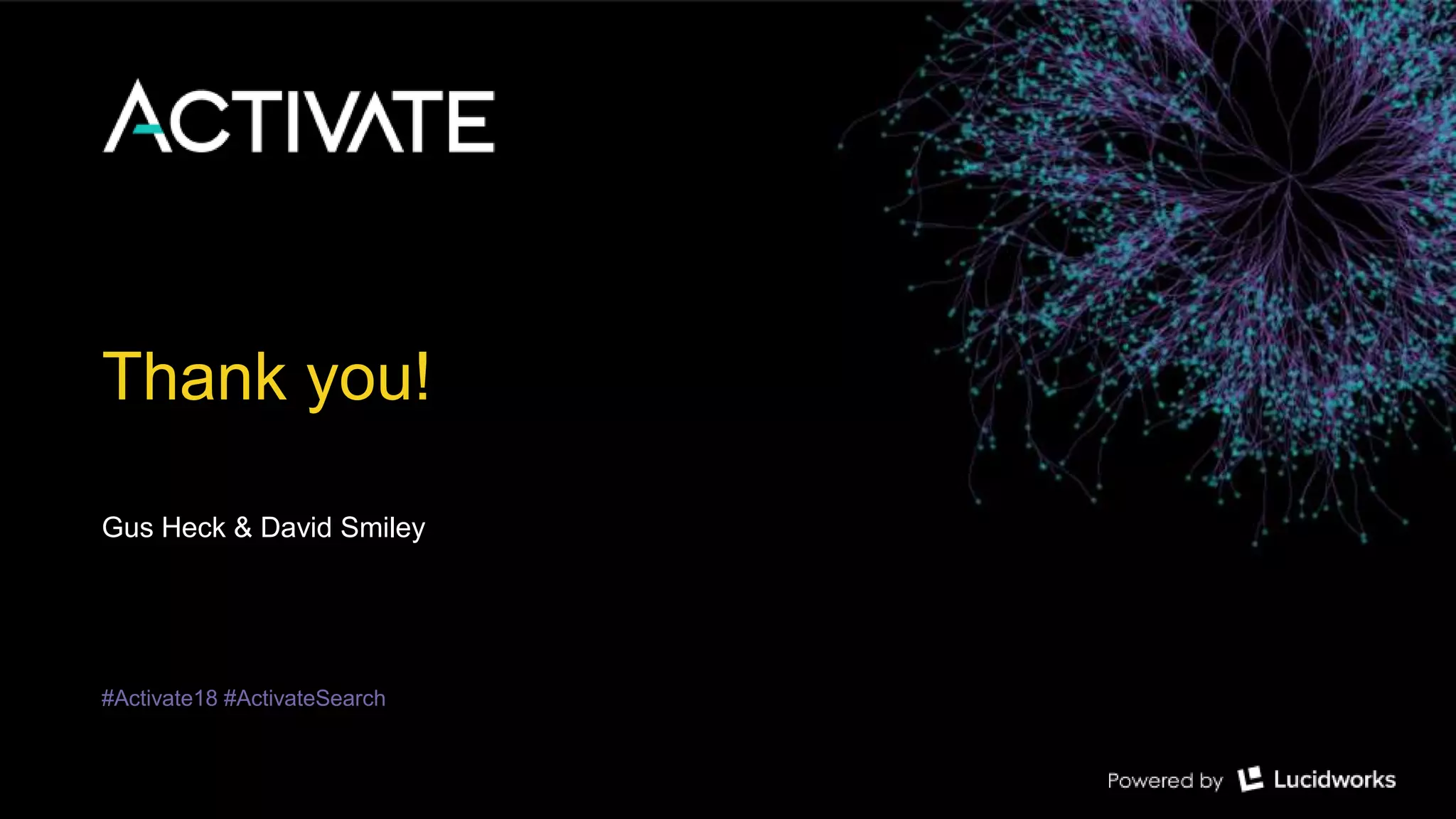 Thank you!
Gus Heck & David Smiley
#Activate18 #ActivateSearch
 