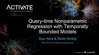 Query-time Nonparametric
Regression with Temporally
Bounded Models
Gus Heck & David Smiley
#Activate18 #ActivateSearch
 