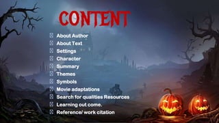 content
� About Author
� About Text
� Settings
� Character
� Summary
� Themes
� Symbols
� Movie adaptations
� Search for qualities Resources
� Learning out come.
� Reference/ work citation
 