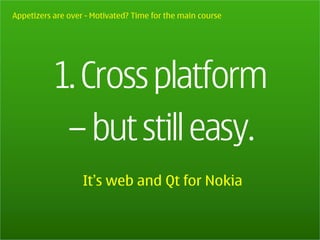 Appetizers are over - Motivated? Time for the main course




                   It’s web and Qt for Nokia
 