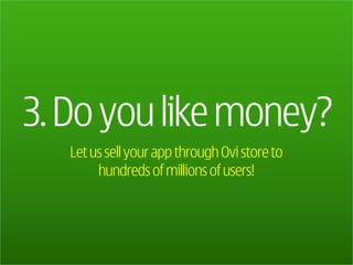 Let us sell your app through Ovi store to
     hundreds of millions of users!
 
