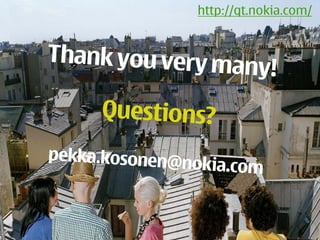 http://qt.nokia.com/


     Thank you very ma
                               ny!
          Questions?
     pekka.kosonen@n
                       okia.com


39
 