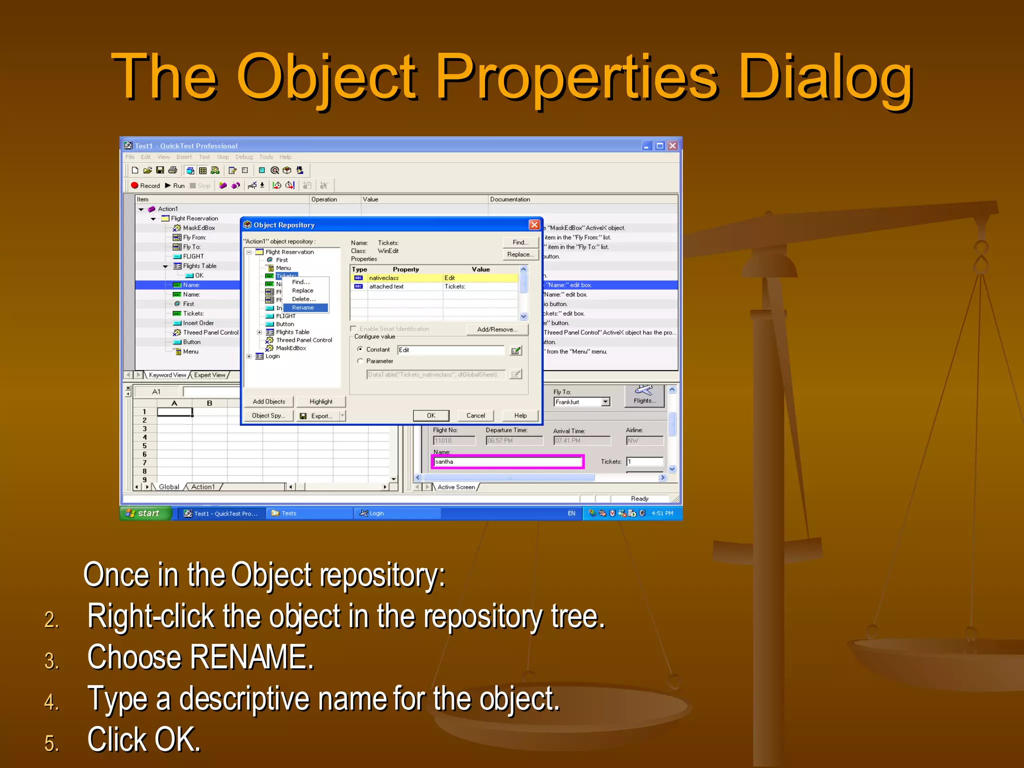 The Object Properties Dialog Once in the Object repository: Right-click the object in the repository tree. Choose RENAME. Type a descriptive name for the object. Click OK. 