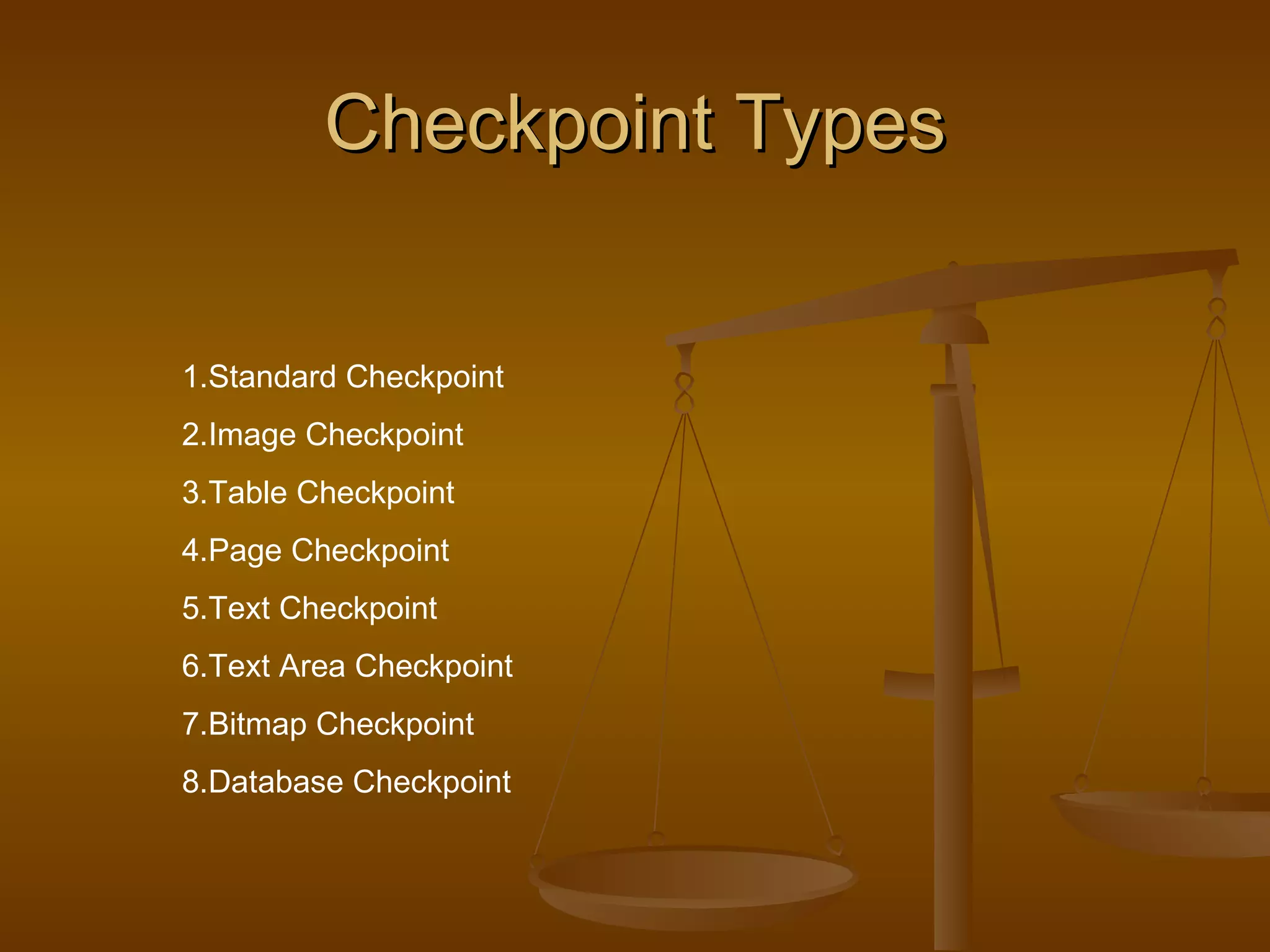 Checkpoint Types 1.Standard Checkpoint 2.Image Checkpoint 3.Table Checkpoint 4.Page Checkpoint 5.Text Checkpoint 6.Text Area Checkpoint 7.Bitmap Checkpoint 8.Database Checkpoint 