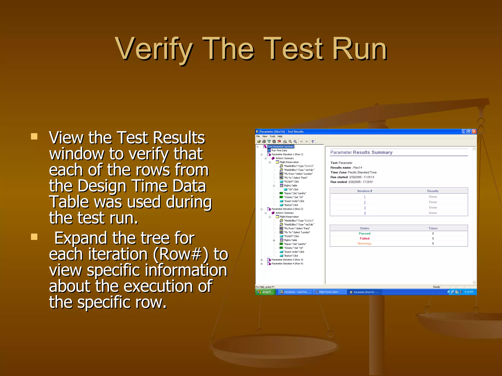 Verify The Test Run View the Test Results window to verify that each of the rows from the Design Time Data Table was used during the test run. Expand the tree for each iteration (Row#) to view specific information about the execution of the specific row. 