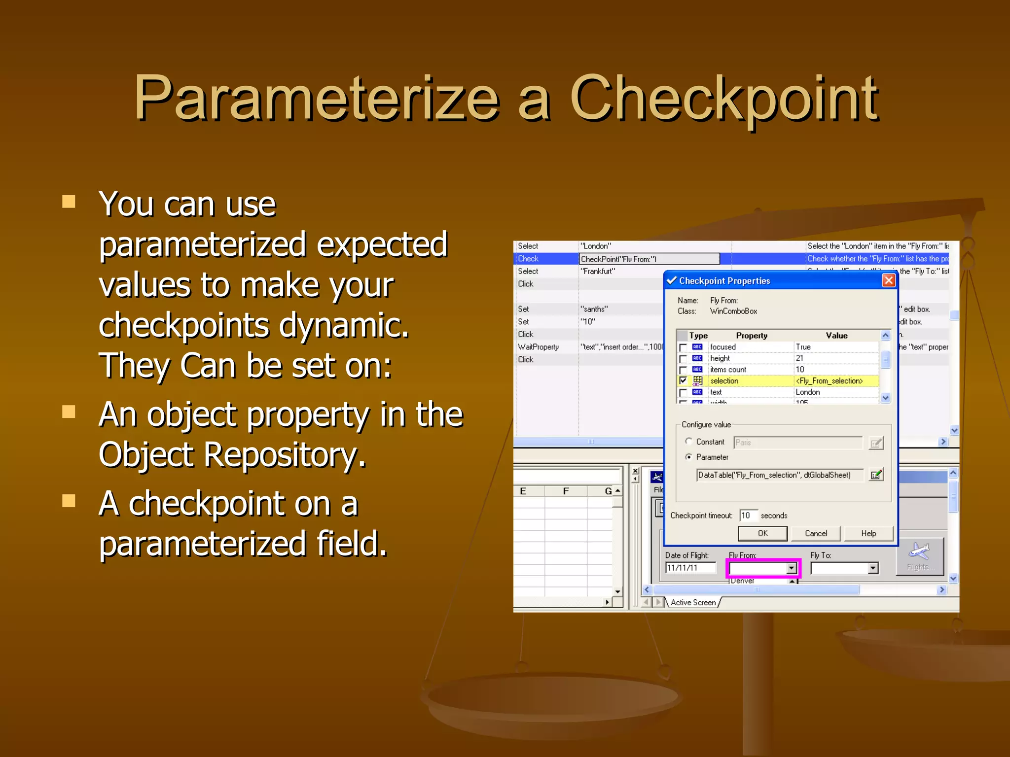 Parameterize a Checkpoint You can use parameterized expected values to make your checkpoints dynamic. They Can be set on: An object property in the Object Repository. A checkpoint on a parameterized field. 