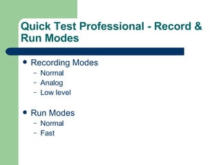 Quick Test Professional - Record & Run Modes Recording Modes Normal Analog Low level Run Modes Normal Fast 