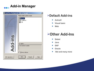 Add-in Manager Default Add-ins ActiveX Visual basic Web Other Add-Ins Siebel Java SAP Oracle  .Net and many more 