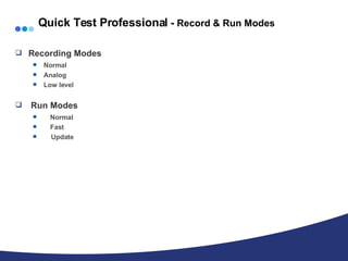 Quick Test Professional  -  Record & Run Modes Recording Modes Normal Analog Low level Run Modes Normal Fast Update 