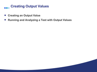 Creating Output Values Creating an Output Value  Running and Analyzing a Test with Output Values  