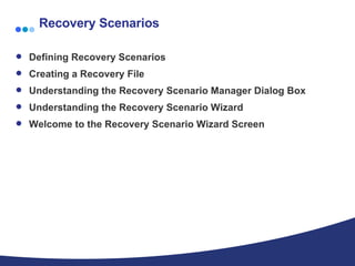 Recovery Scenarios Defining Recovery Scenarios  Creating a Recovery File  Understanding the Recovery Scenario Manager Dialog Box  Understanding the Recovery Scenario Wizard  Welcome to the Recovery Scenario Wizard Screen  