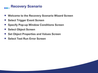 Recovery Scenario Welcome to the Recovery Scenario Wizard Screen  Select Trigger Event Screen  Specify Pop-up Window Conditions Screen  Select Object Screen  Set Object Properties and Values Screen  Select Test Run Error Screen  