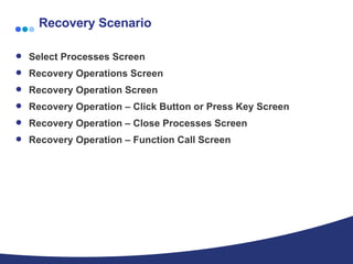 Recovery Scenario Select Processes Screen  Recovery Operations Screen  Recovery Operation Screen  Recovery Operation – Click Button or Press Key Screen  Recovery Operation – Close Processes Screen  Recovery Operation – Function Call Screen 