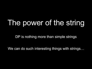 <ul><li>The power of the string </li></ul><ul><li>DP is nothing more than simple strings </li></ul><ul><li>We can do such ...