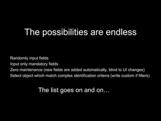 <ul><li>The possibilities are endless </li></ul><ul><li>Randomly input fields </li></ul><ul><li>Input only mandatory field...