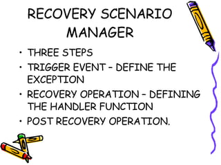 RECOVERY SCENARIO MANAGER THREE STEPS TRIGGER EVENT – DEFINE THE EXCEPTION RECOVERY OPERATION – DEFINING THE HANDLER FUNCTION POST RECOVERY OPERATION. 
