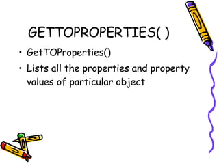 GETTOPROPERTIES( ) GetTOProperties() Lists all the properties and property values of particular object 