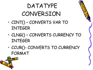 DATATYPE CONVERSION  CINT() – CONVERTS VAR TO INTEGER CLNG() – CONVERTS CURRENCY TO INTEGER CCUR()- CONVERTS TO CURRENCY FORMAT 