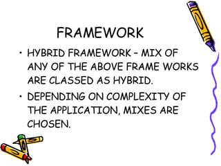 FRAMEWORK HYBRID FRAMEWORK – MIX OF ANY OF THE ABOVE FRAME WORKS ARE CLASSED AS HYBRID. DEPENDING ON COMPLEXITY OF THE APPLICATION, MIXES ARE CHOSEN. 