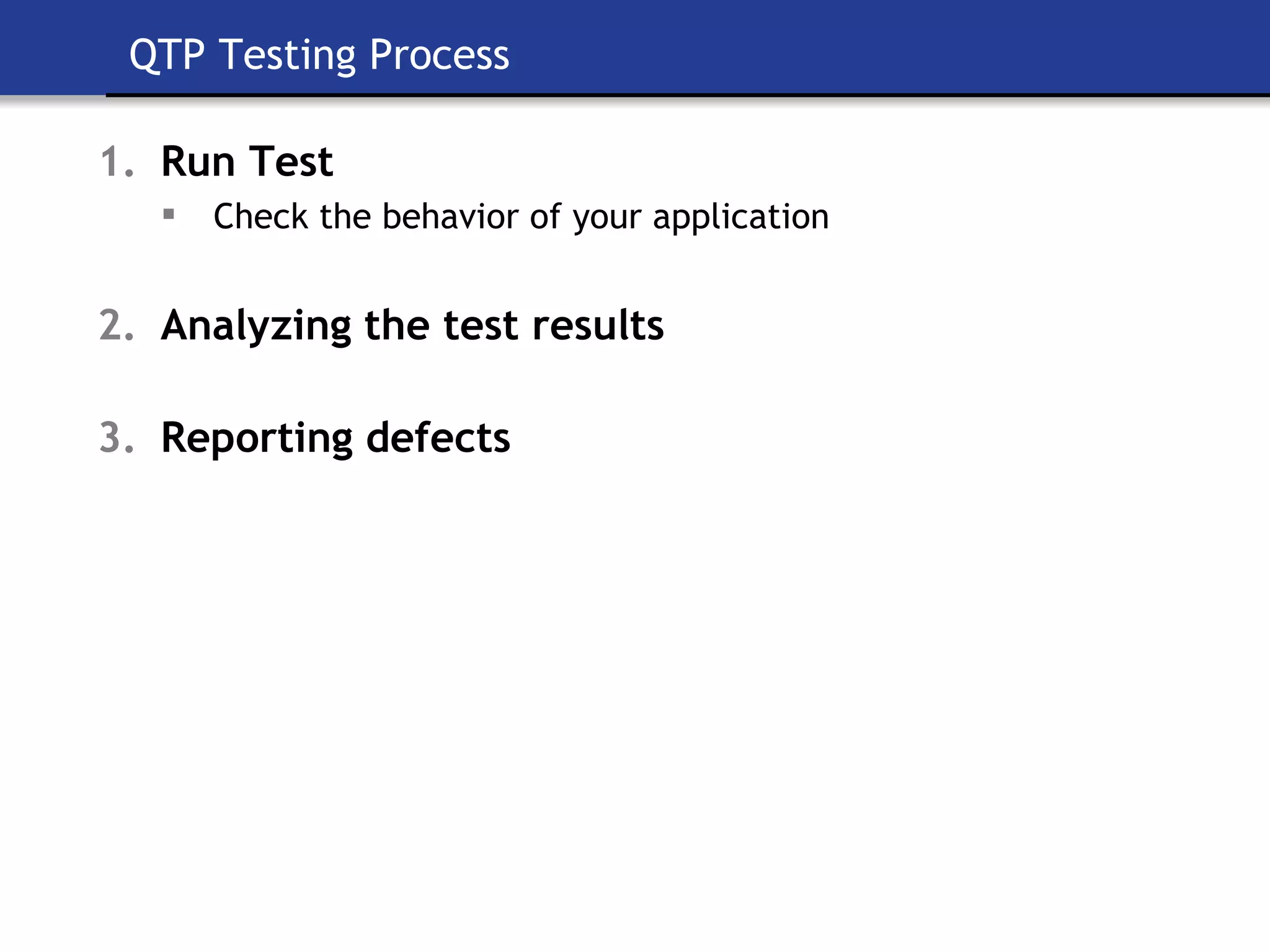 QTP Testing Process Run Test  Check the behavior of your application Analyzing the test results Reporting defects 