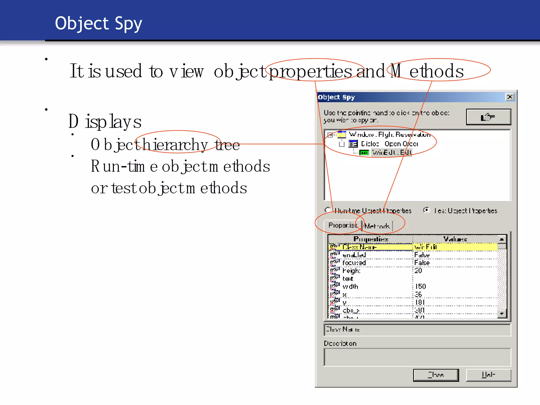 Object Spy It is used to view object properties and Methods Displays  Object hierarchy tree  Run-time object methods  or test object methods 