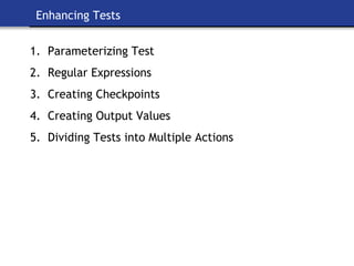 Enhancing Tests Parameterizing Test Regular Expressions Creating Checkpoints Creating Output Values Dividing Tests into Multiple Actions 