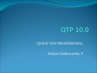 QUICK TEST PROFESSIONAL
- Kalyan Chakravarthy. P
 