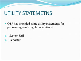 UTILITY STATEMETNS
• QTP has provided some utility statements for
performing some regular operations.
1. System Util
2. Reporter
 