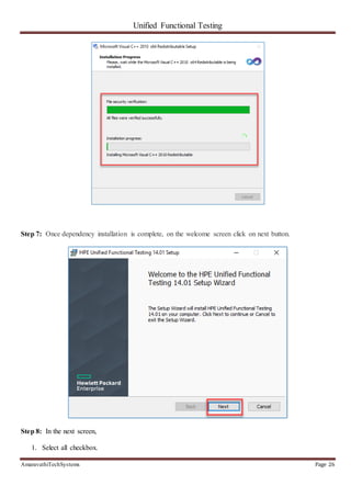Unified Functional Testing
AmaravathiTechSystems Page 26
Step 7: Once dependency installation is complete, on the welcome screen click on next button.
Step 8: In the next screen,
1. Select all checkbox.
 