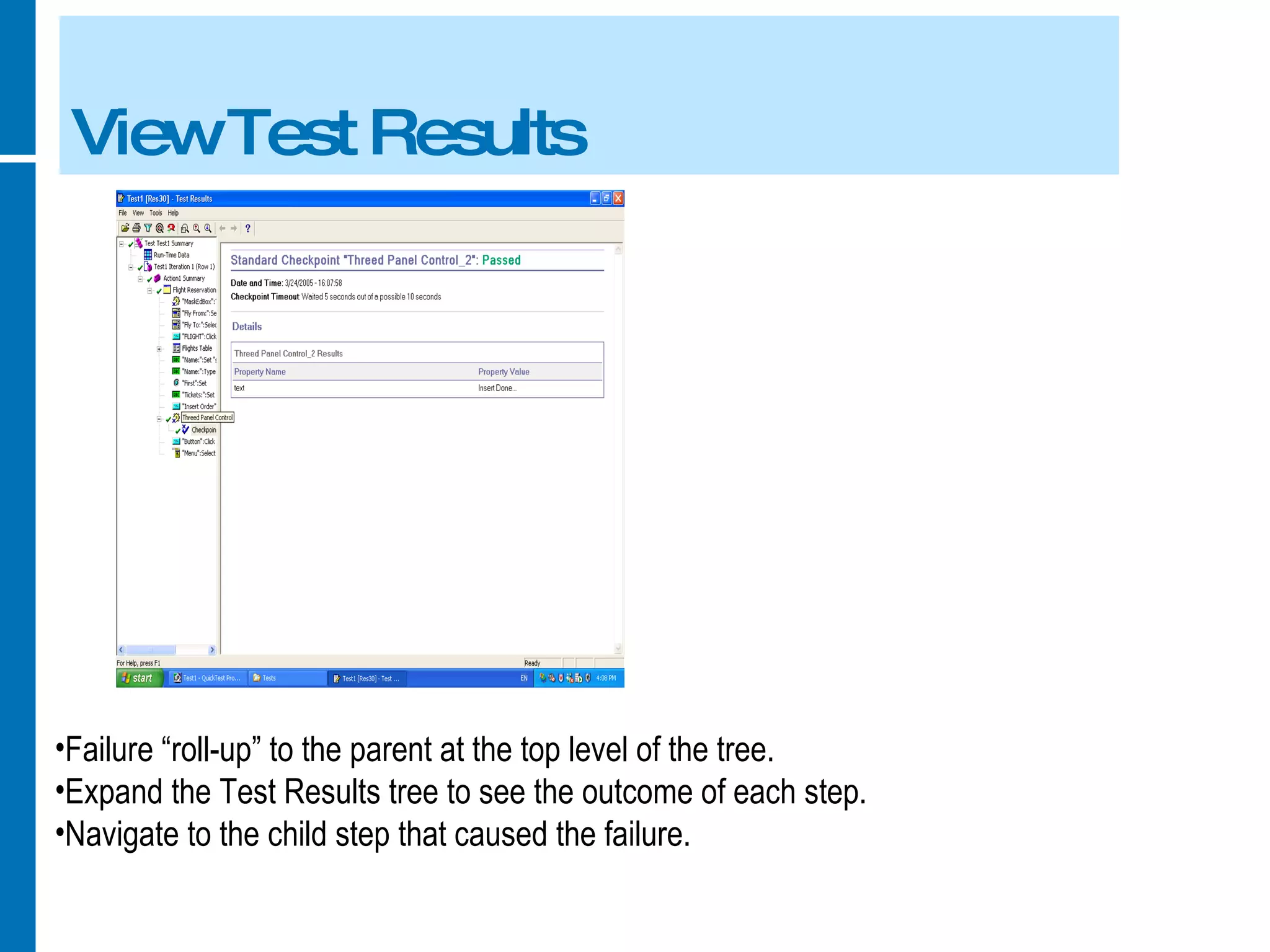 View Test Results Failure “roll-up” to the parent at the top level of the tree. Expand the Test Results tree to see the outcome of each step. Navigate to the child step that caused the failure. 