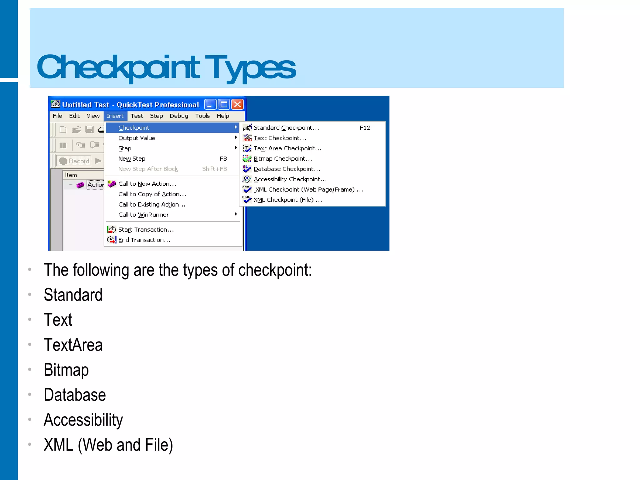 Checkpoint Types The following are the types of checkpoint: Standard Text TextArea Bitmap Database Accessibility XML (Web and File) 