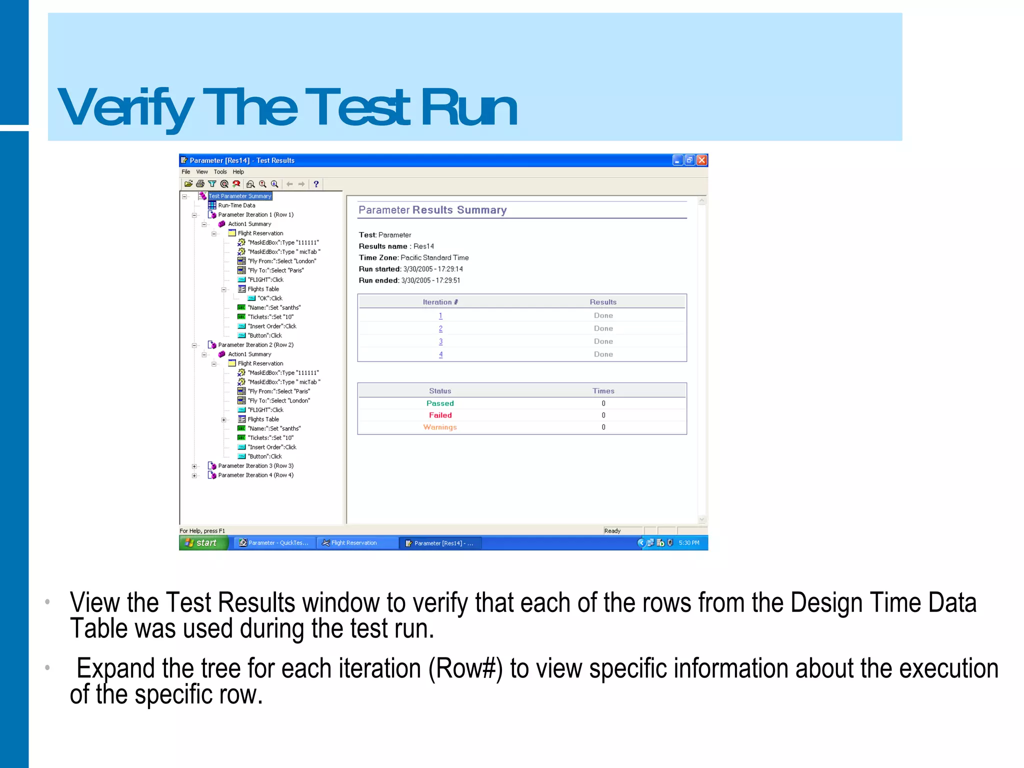 Verify The Test Run View the Test Results window to verify that each of the rows from the Design Time Data Table was used during the test run. Expand the tree for each iteration (Row#) to view specific information about the execution of the specific row. 