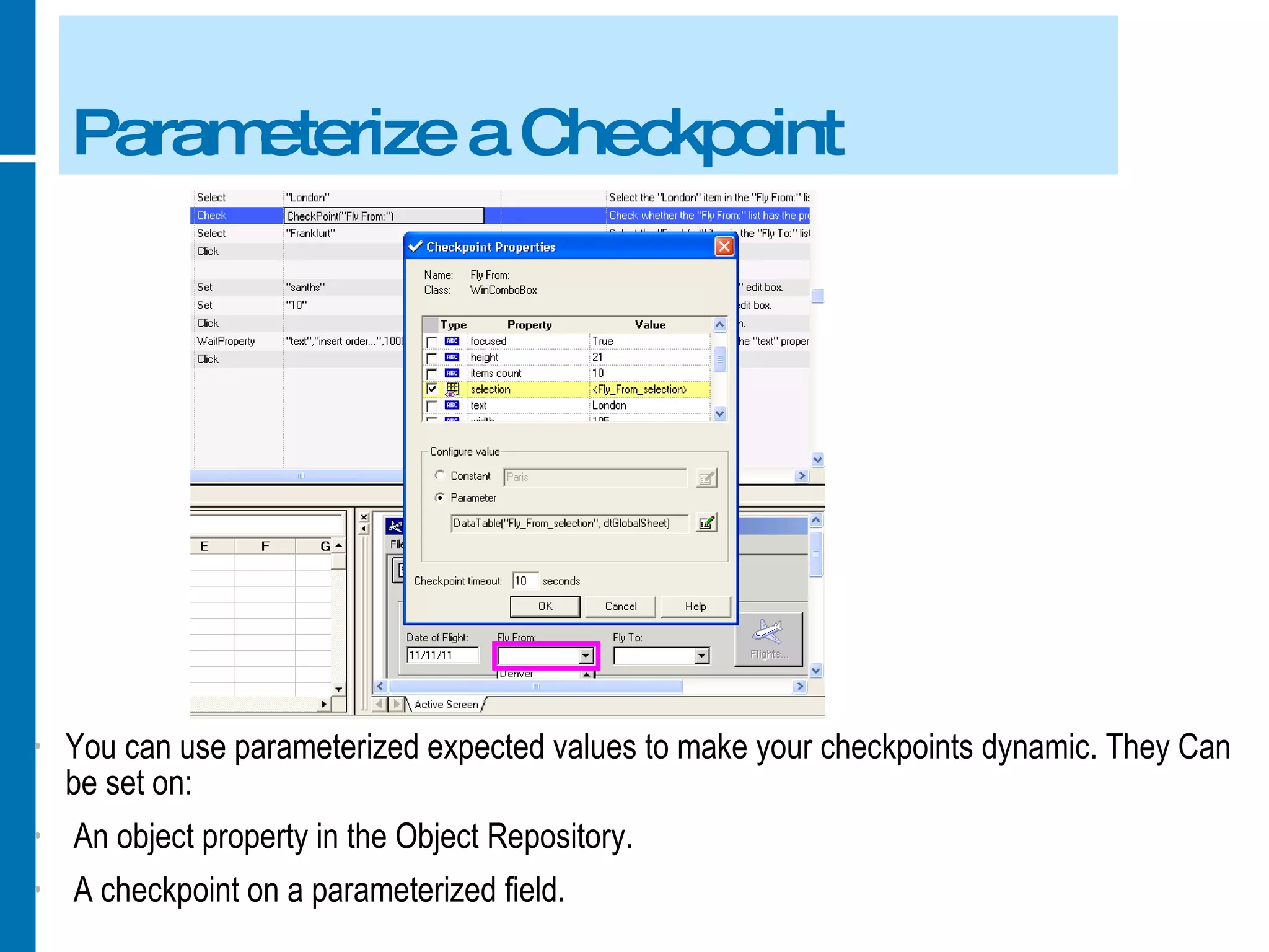 Parameterize a Checkpoint You can use parameterized expected values to make your checkpoints dynamic. They Can be set on: An object property in the Object Repository. A checkpoint on a parameterized field. 