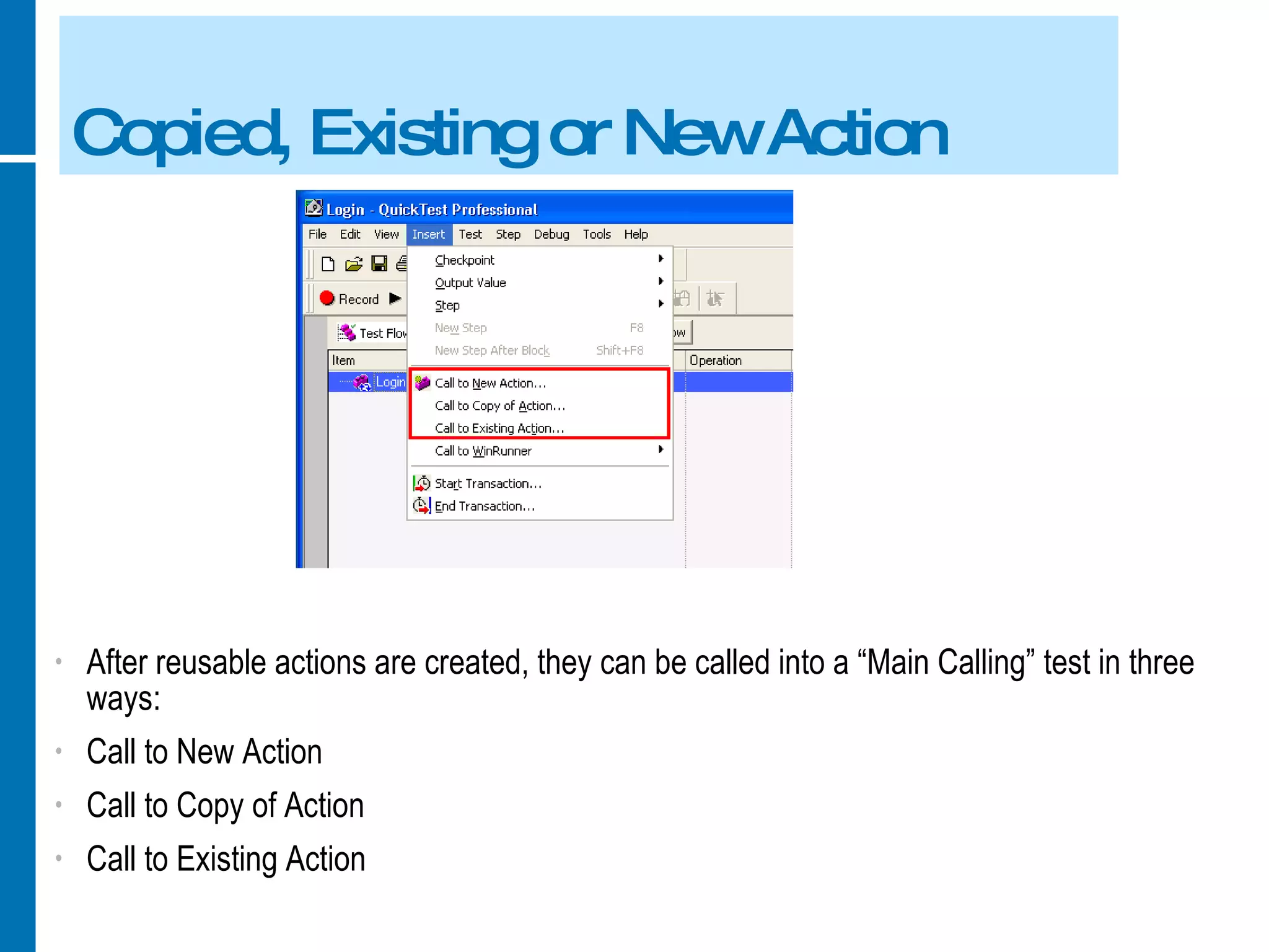 Copied, Existing or New Action After reusable actions are created, they can be called into a “Main Calling” test in three ways: Call to New Action Call to Copy of Action Call to Existing Action  