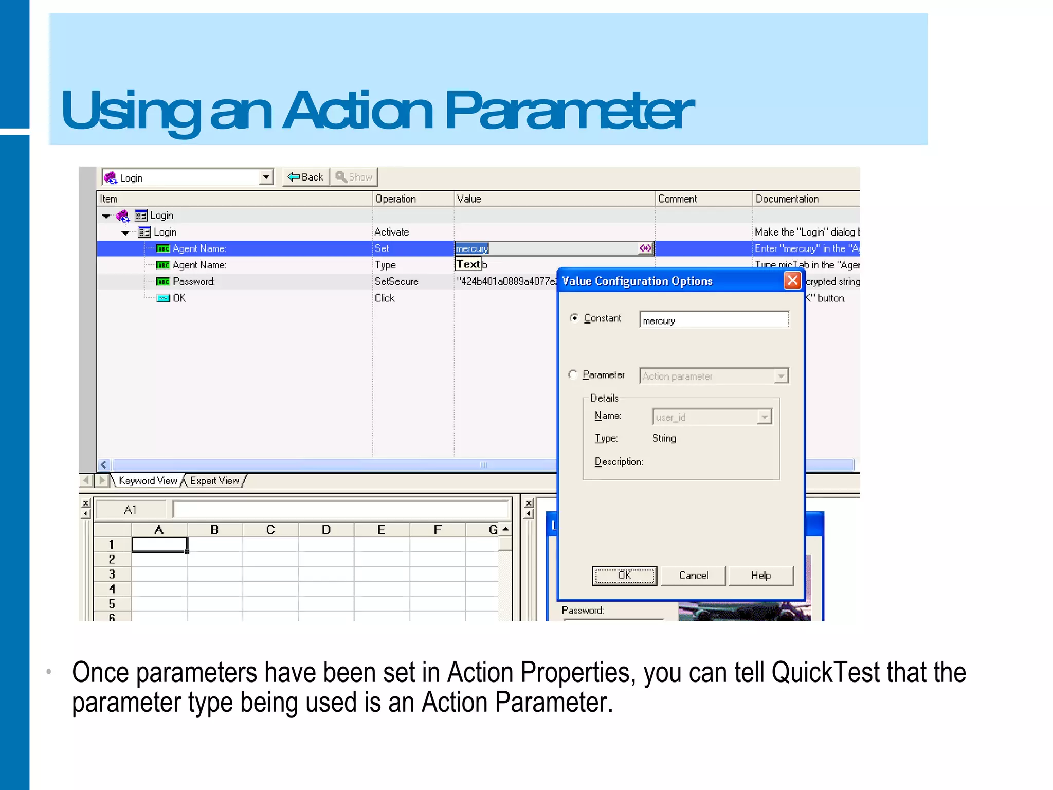Using an Action Parameter Once parameters have been set in Action Properties, you can tell QuickTest that the parameter type being used is an Action Parameter. 