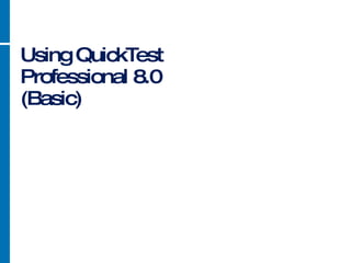 Using QuickTest Professional 8.0 (Basic) 