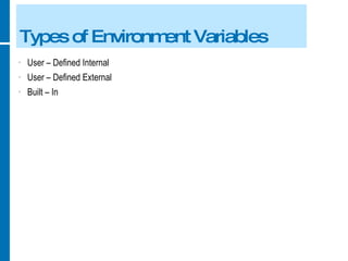 Types of Environment Variables User – Defined Internal User – Defined External Built – In 