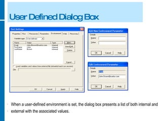 User Defined Dialog Box When a user-defined environment is set, the dialog box presents a list of both internal and external with the associated values. 