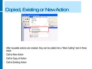 Copied, Existing or New Action After reusable actions are created, they can be called into a “Main Calling” test in three ways: Call to New Action Call to Copy of Action Call to Existing Action  